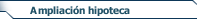 Ampliaci&oacute;n hipoteca
